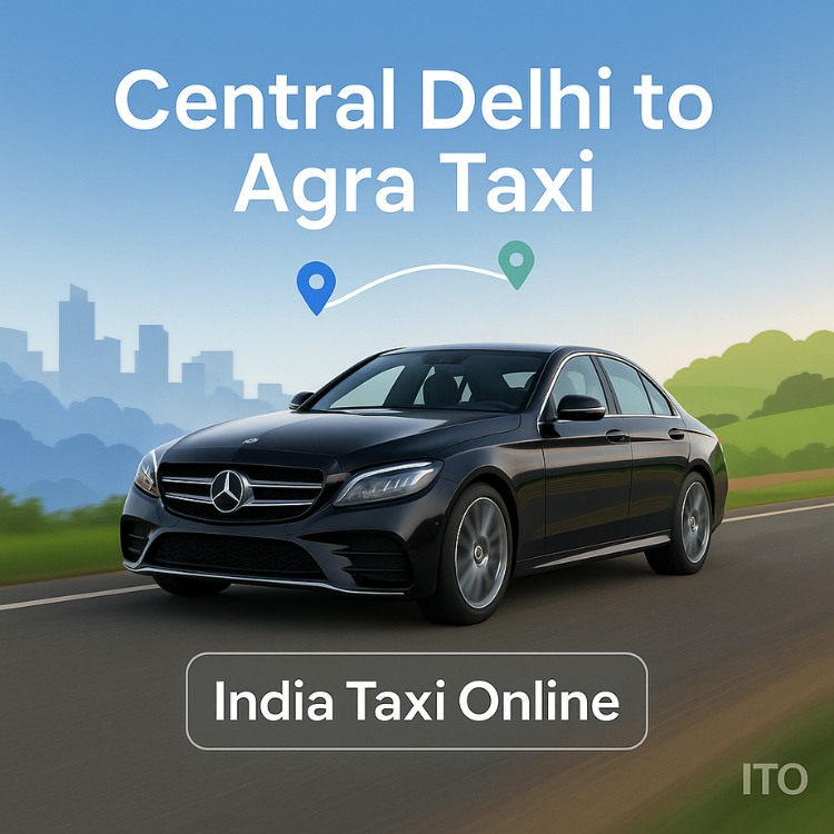 Central Delhi to Agra Taxi Central Delhi to Agra Taxi