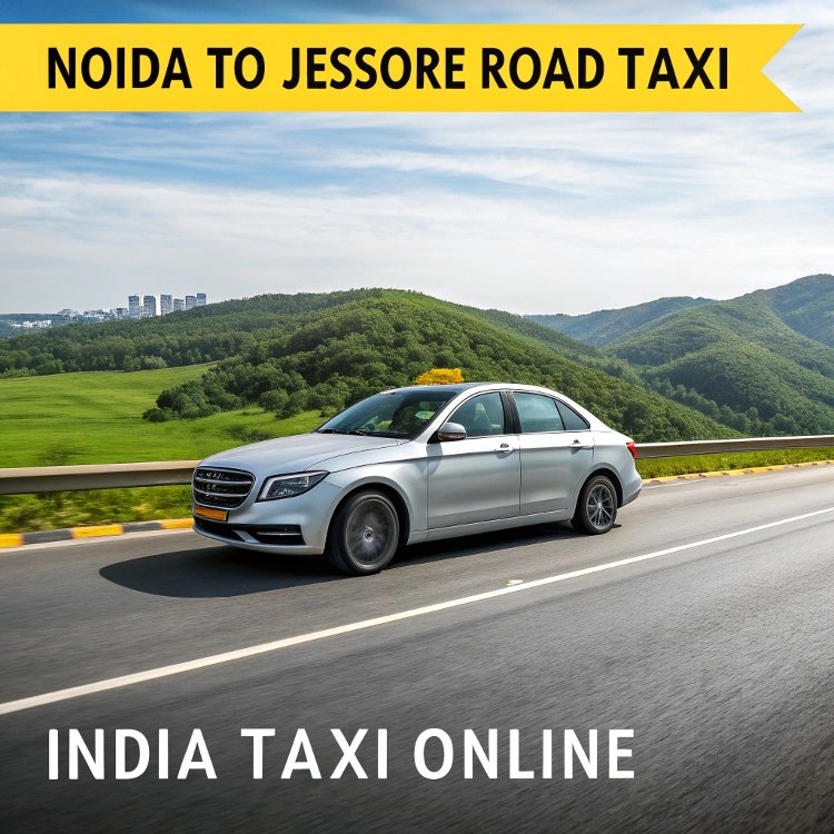 Noida to Jessore Road Taxi Noida to Jessore Road Taxi