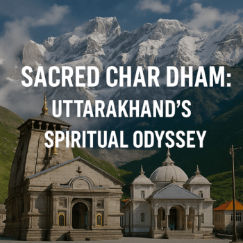Sacred Char Dham Uttarakhand’s Spiritual Odyssey