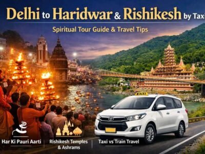 Delhi to Haridwar & Rishikesh by Taxi – Spiritual Tour Guide & Travel Tips