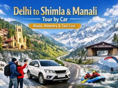 Delhi to Shimla & Manali Tour by Car – Route, Itinerary & Taxi Cost